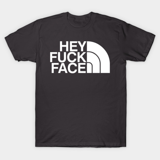 Hey Fuck Face Fuck T Shirt Teepublic 